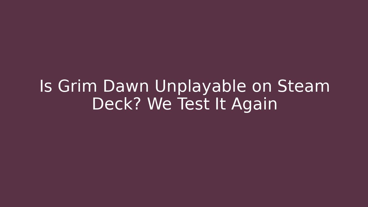 Is Grim Dawn Unplayable on Steam Deck? We Test It Again - Critter Realm