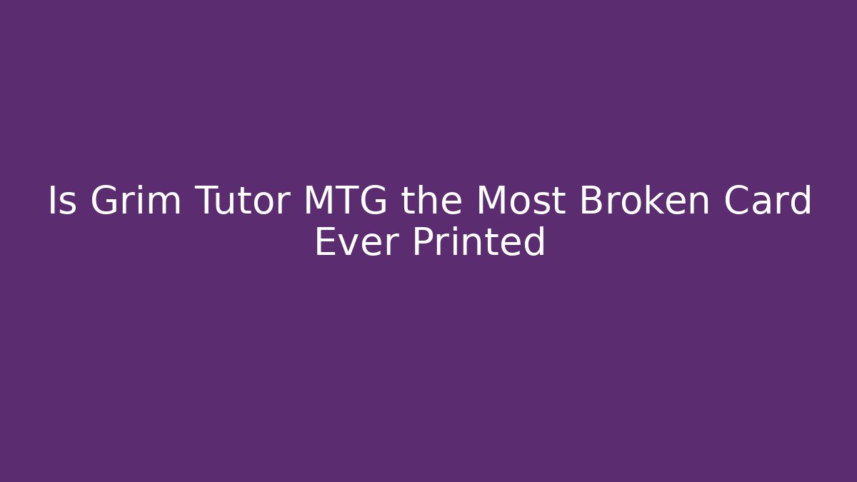 Is Grim Tutor MTG the Most Broken Card Ever Printed