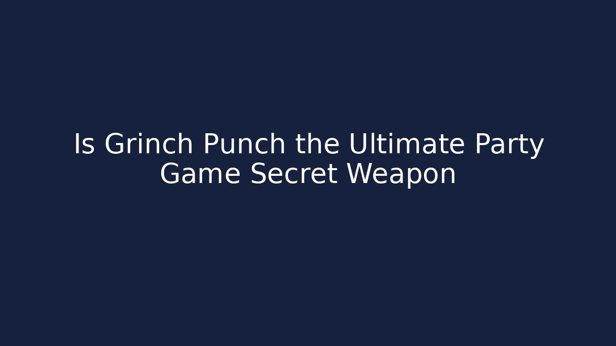 Is Grinch Punch the Ultimate Party Game Secret Weapon