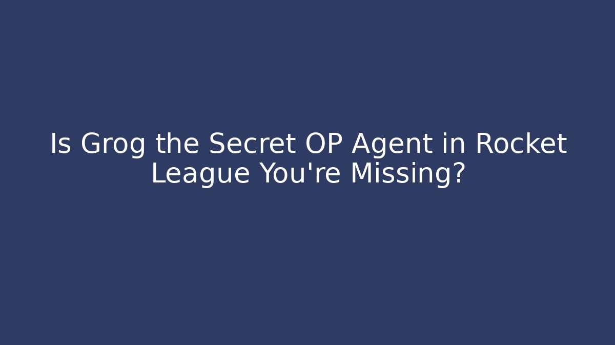 Is Grog the Secret OP Agent in Rocket League You’re Missing?