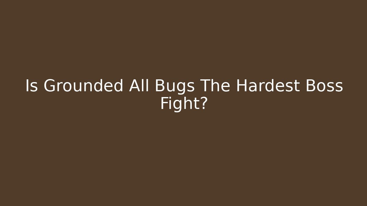 Is Grounded All Bugs The Hardest Boss Fight?