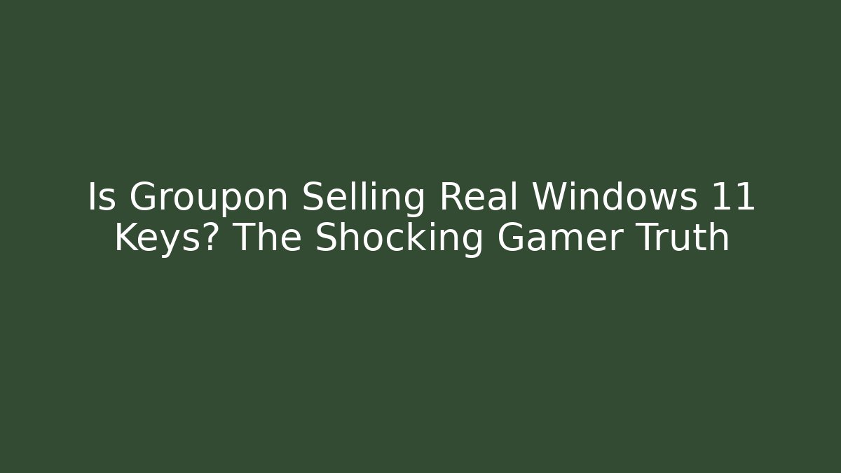 Is Groupon Selling Real Windows 11 Keys? The Shocking Gamer Truth - Critter Realm
