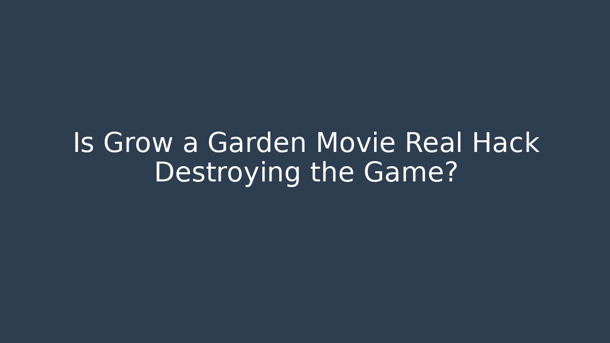 Is Grow a Garden Movie Real Hack Destroying the Game?
