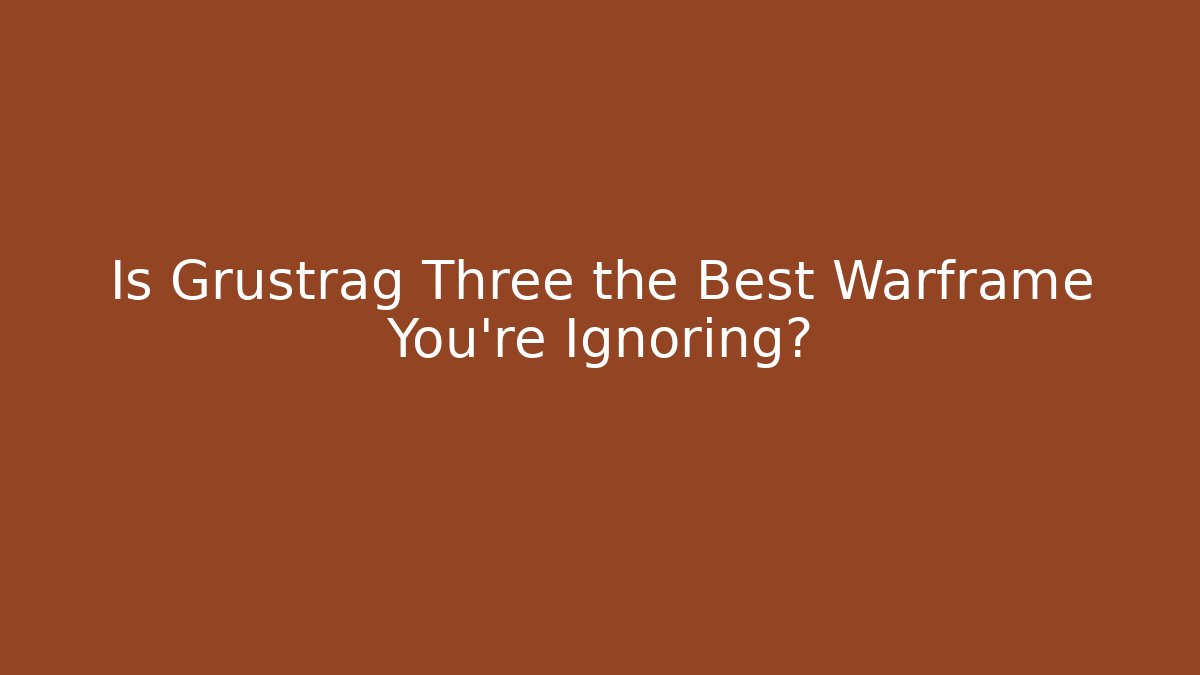Is Grustrag Three the Best Warframe You're Ignoring?