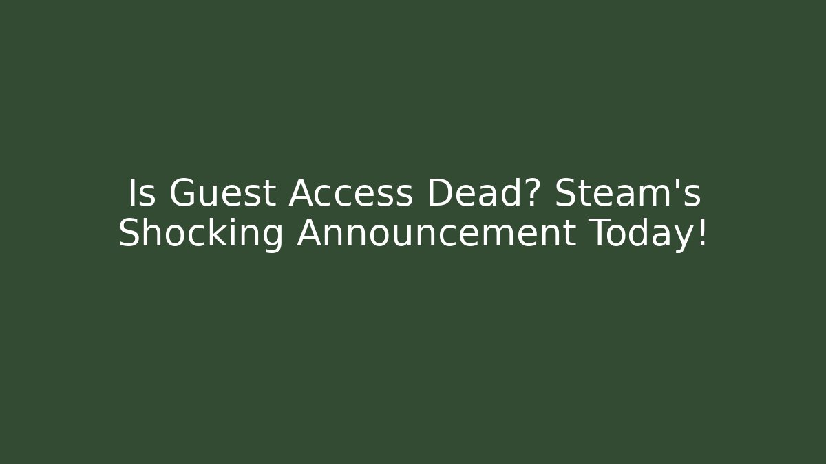 Is Guest Access Dead? Steam’s Shocking Announcement Today! - Critter Realm