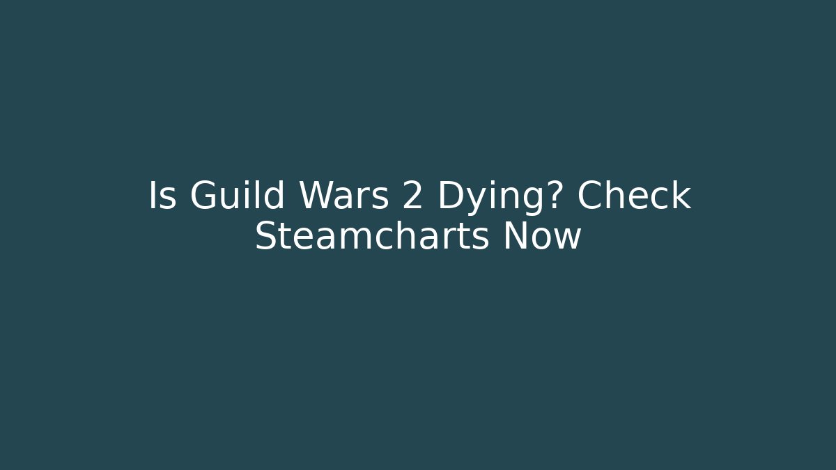 Is Guild Wars 2 Dying? Check Steamcharts Now