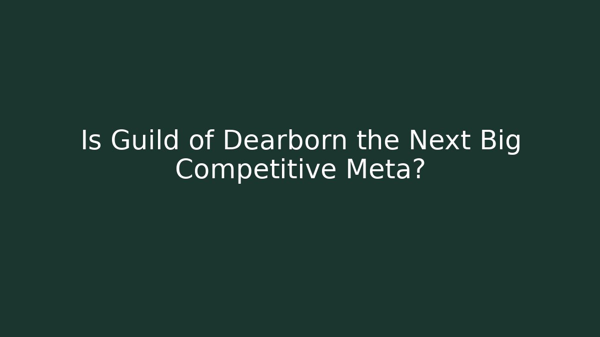 Is Guild of Dearborn the Next Big Competitive Meta?