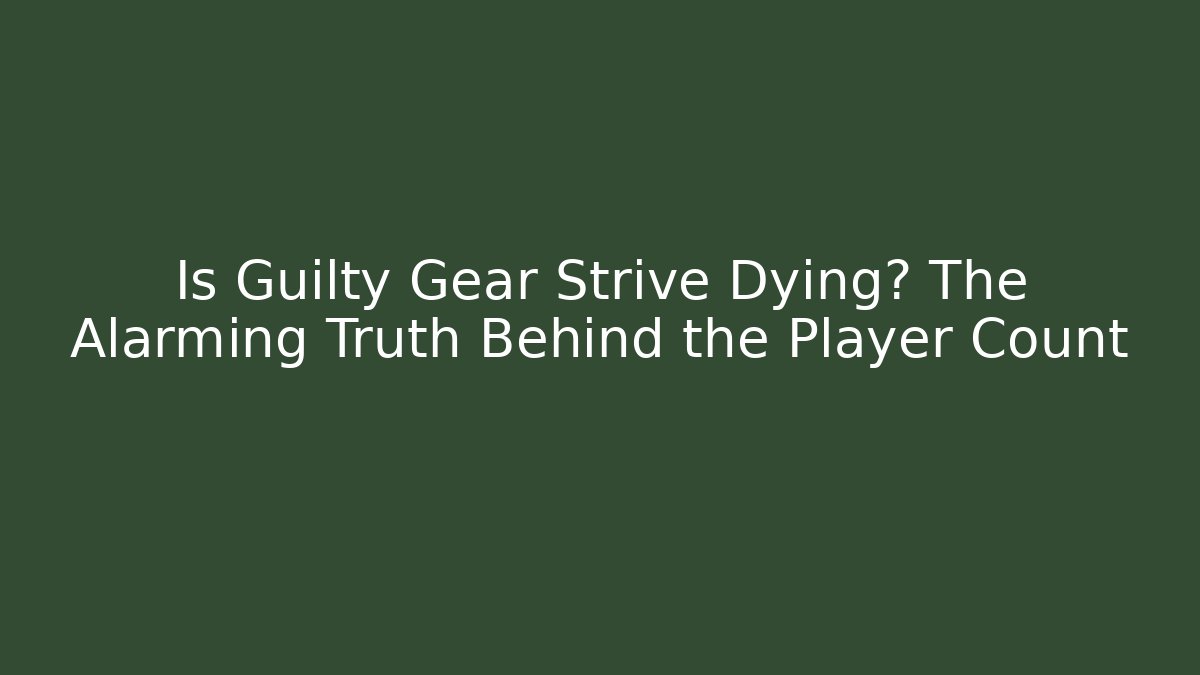 Is Guilty Gear Strive Dying? The Alarming Truth Behind the Player Count