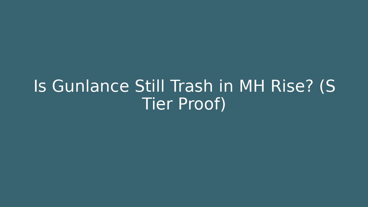 Is Gunlance Still Trash in MH Rise? (S Tier Proof)