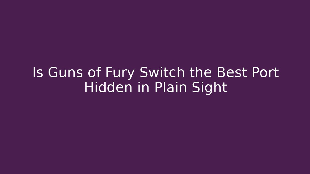 Is Guns of Fury Switch the Best Port Hidden in Plain Sight - Critter Realm