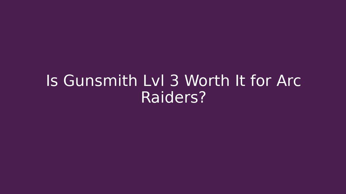 Is Gunsmith Lvl 3 Worth It for Arc Raiders? - Critter Realm