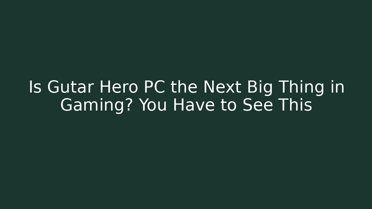 Is Gutar Hero PC the Next Big Thing in Gaming? You Have to See This