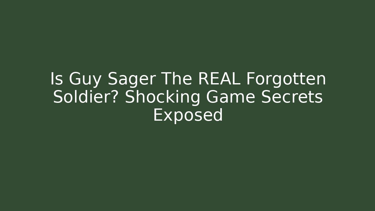 Is Guy Sager The REAL Forgotten Soldier? Shocking Game Secrets Exposed