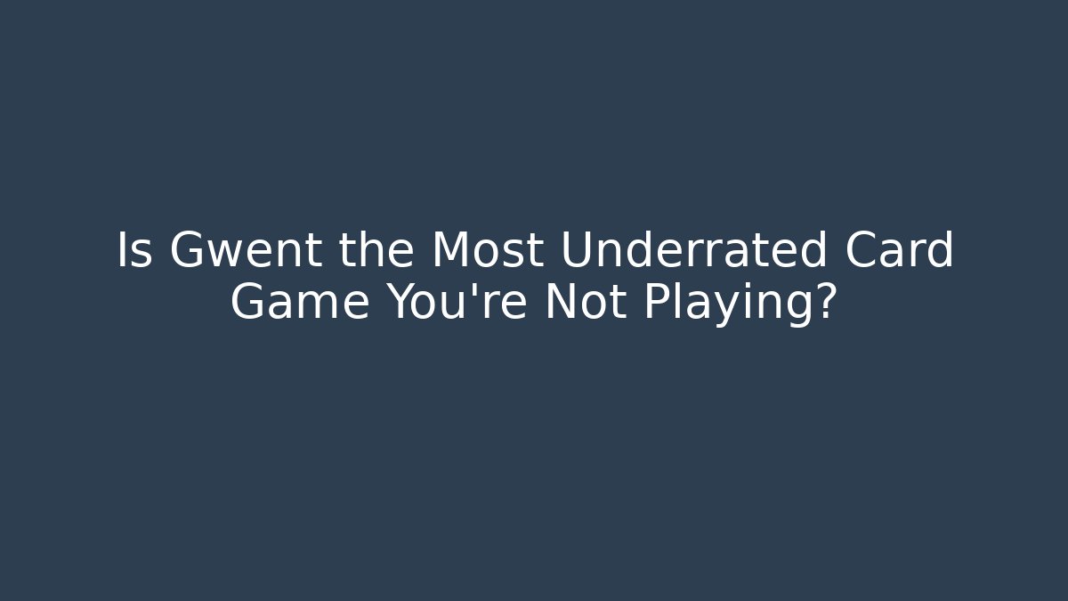 Is Gwent the Most Underrated Card Game You're Not Playing?