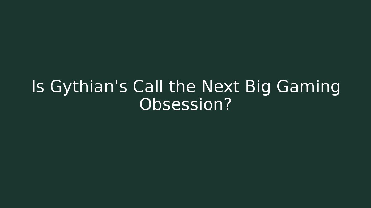 Is Gythian’s Call the Next Big Gaming Obsession?