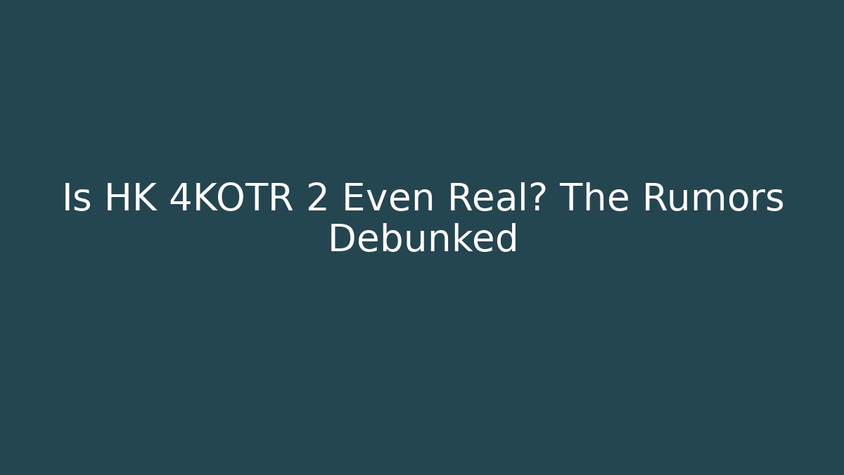Is HK 4KOTR 2 Even Real? The Rumors Debunked - Critter Realm