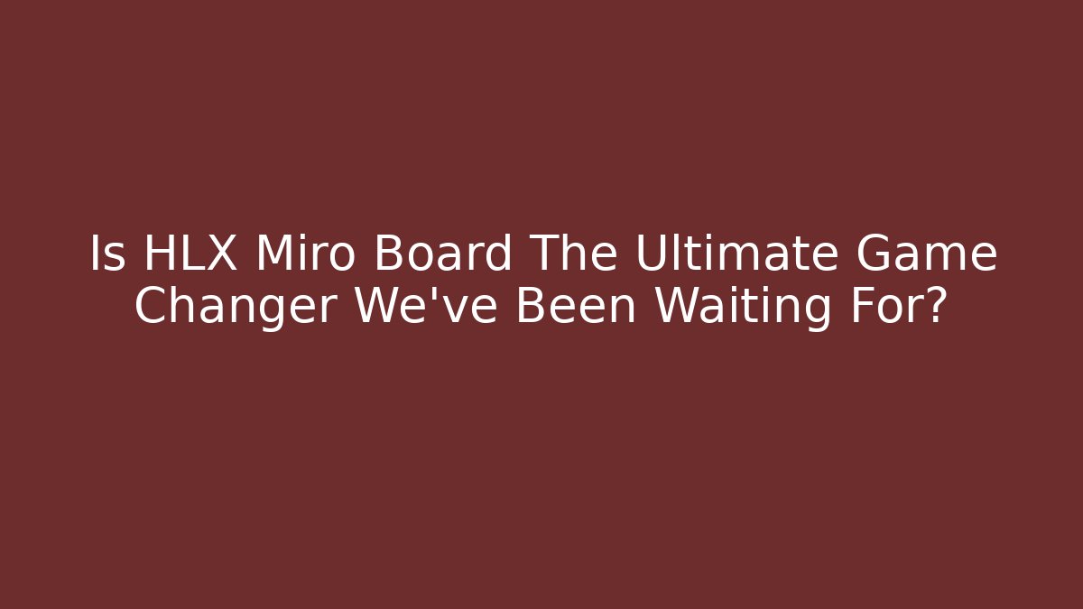 Is HLX Miro Board The Ultimate Game Changer We’ve Been Waiting For?