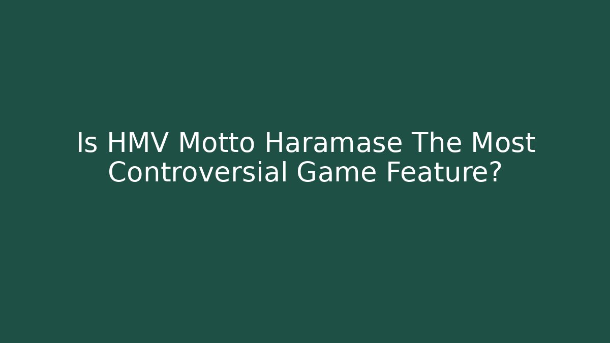 Is HMV Motto Haramase The Most Controversial Game Feature?