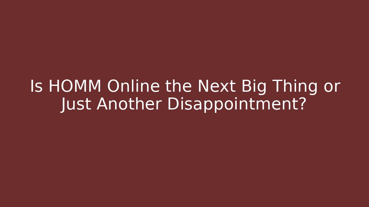 Is HOMM Online the Next Big Thing or Just Another Disappointment?