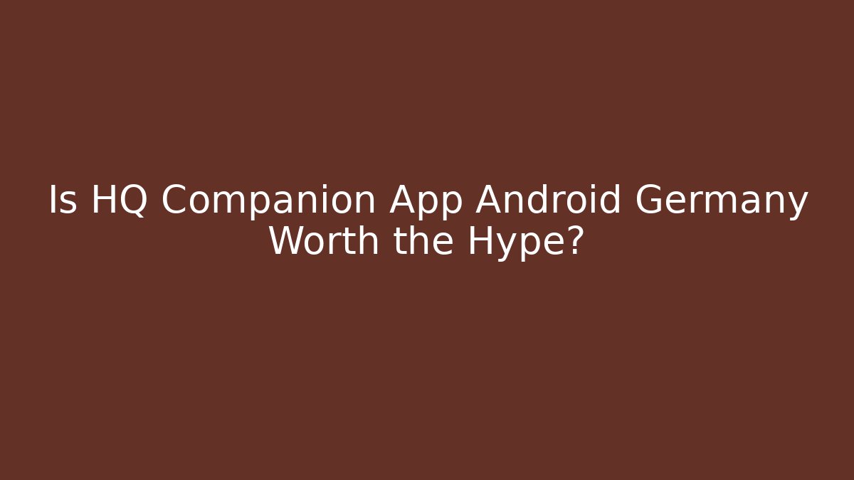 Is HQ Companion App Android Germany Worth the Hype?