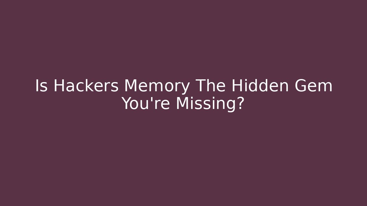 Is Hackers Memory The Hidden Gem You’re Missing? - Critter Realm