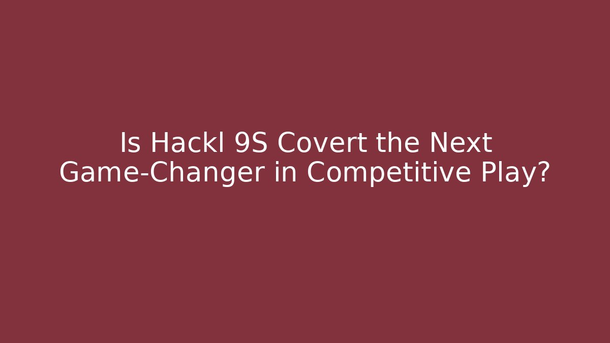 Is Hackl 9S Covert the Next Game-Changer in Competitive Play?
