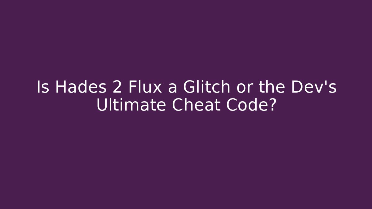 Is Hades 2 Flux a Glitch or the Dev's Ultimate Cheat Code? - Critter Realm