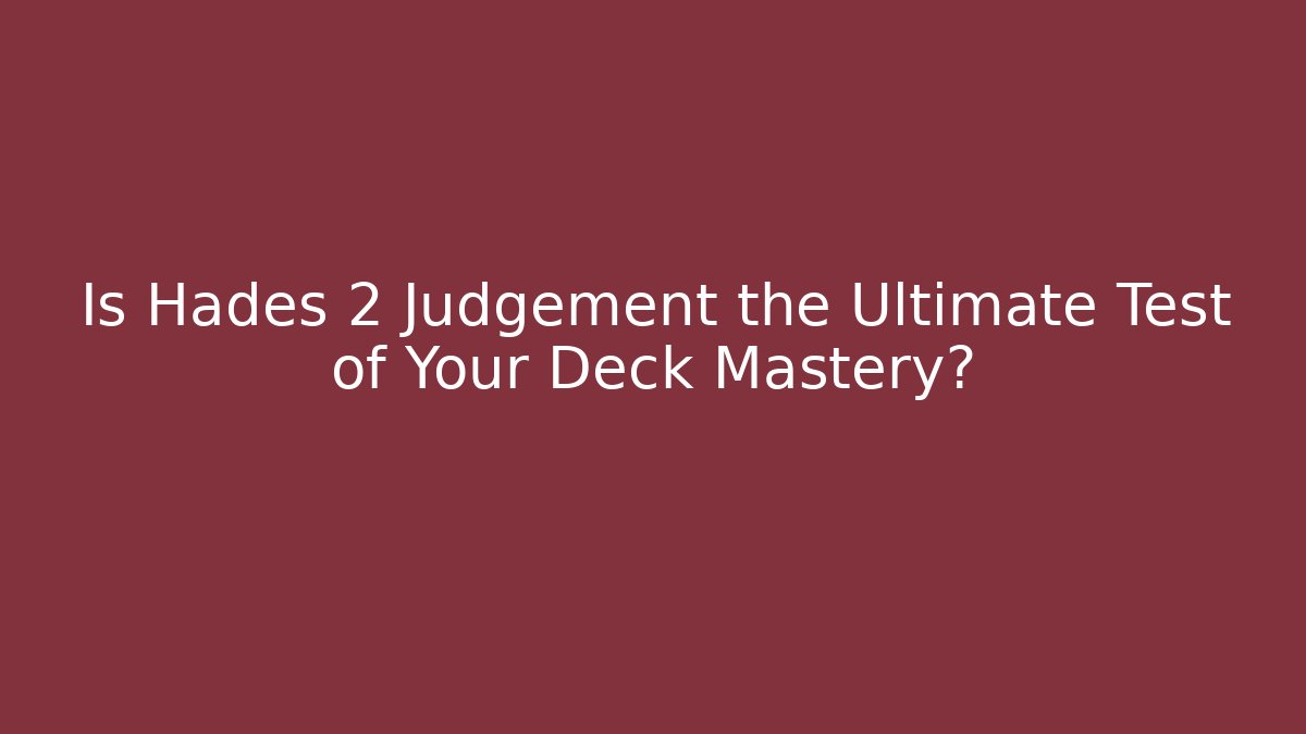 Is Hades 2 Judgement the Ultimate Test of Your Deck Mastery?