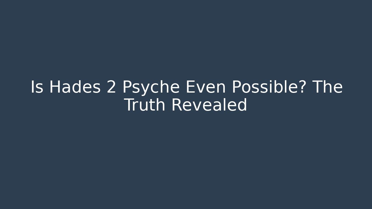 Is Hades 2 Psyche Even Possible? The Truth Revealed