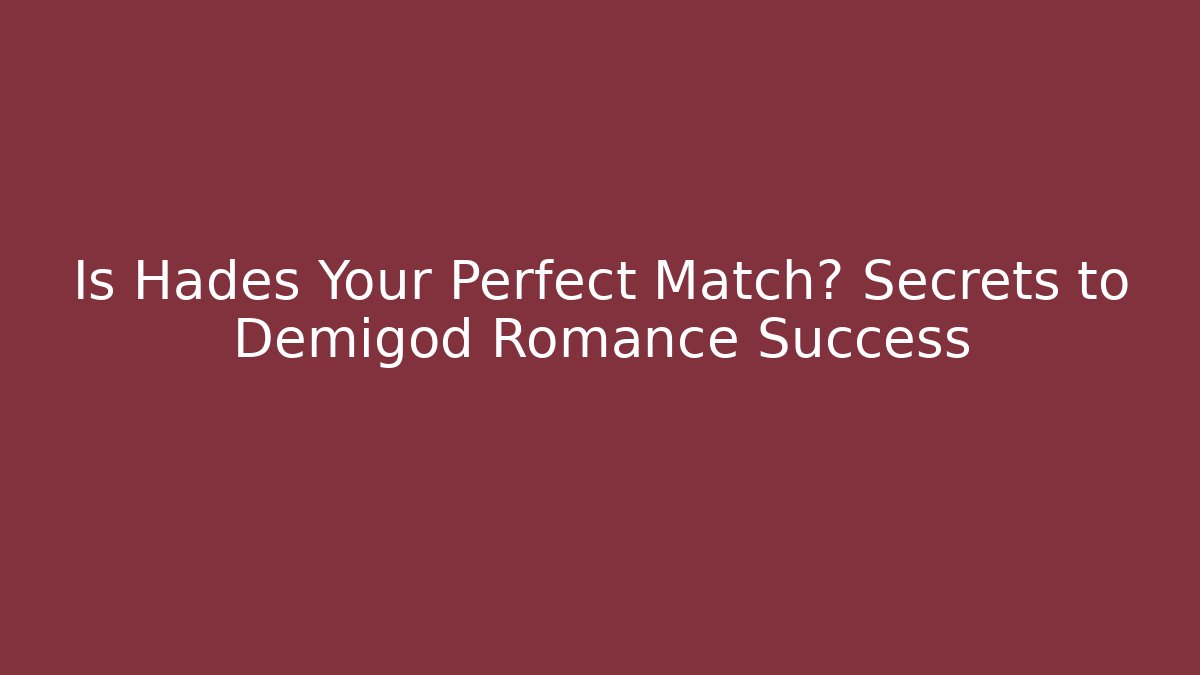 Is Hades Your Perfect Match? Secrets to Demigod Romance Success