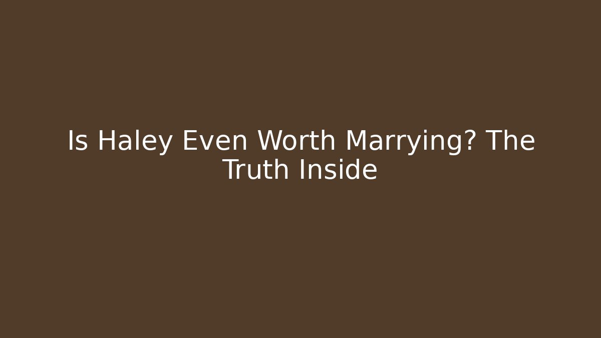 Is Haley Even Worth Marrying? The Truth Inside - Critter Realm
