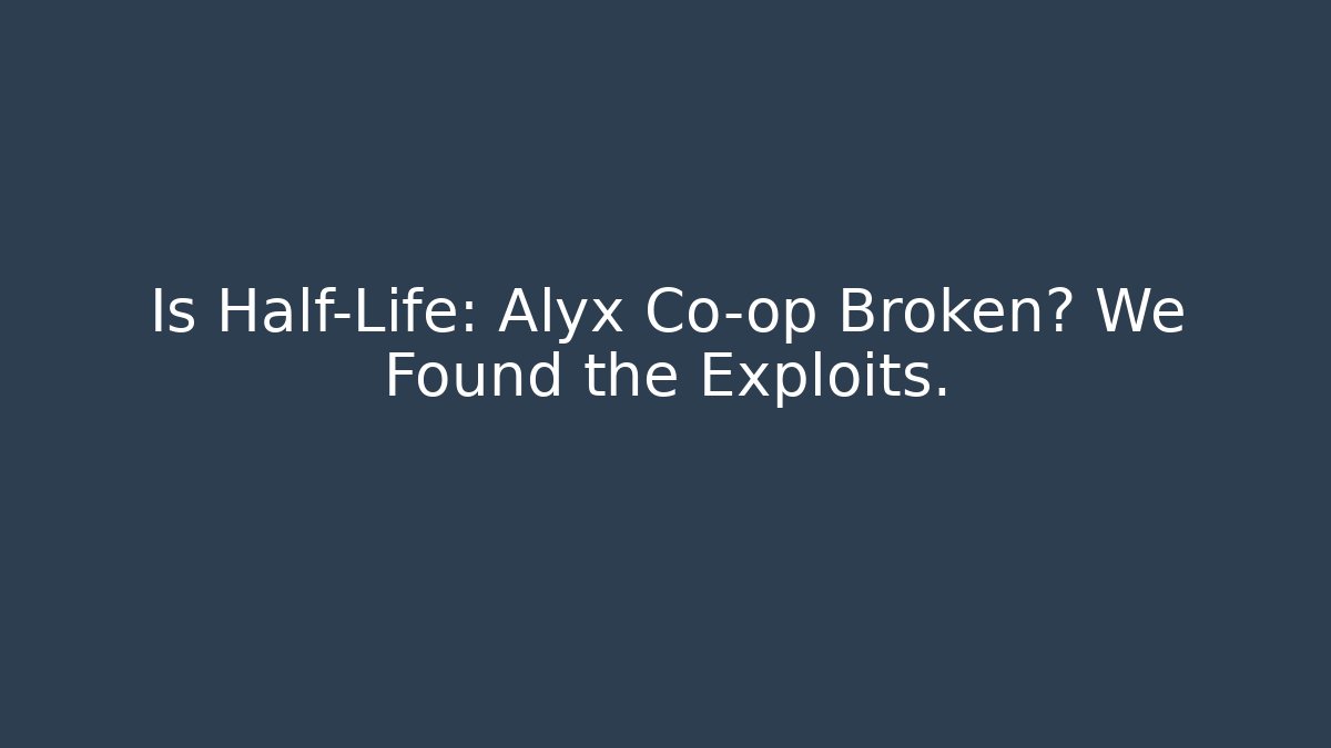 Is Half-Life: Alyx Co-op Broken? We Found the Exploits.