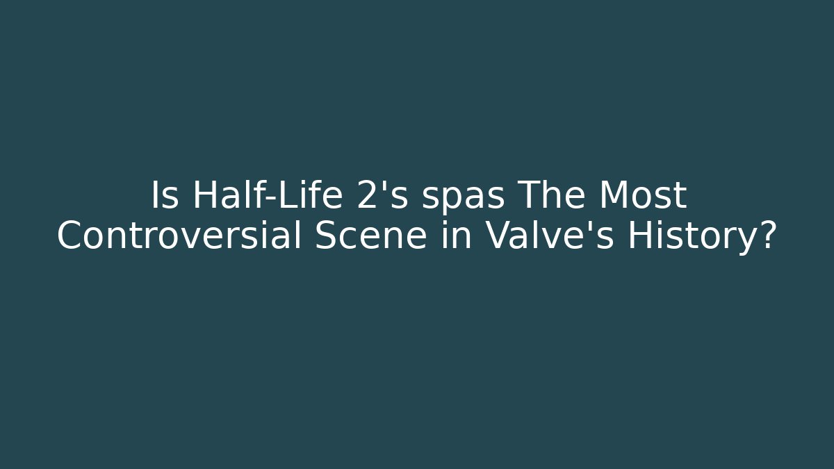 Is Half-Life 2's spas The Most Controversial Scene in Valve's History?