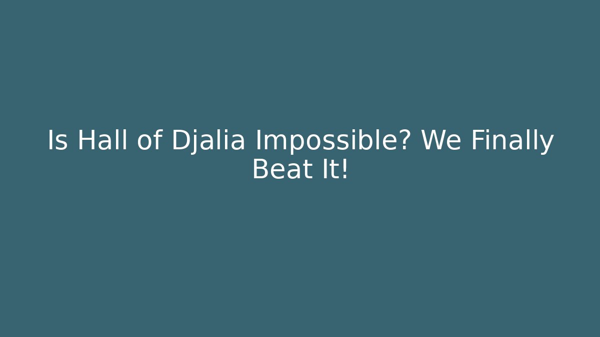Is Hall of Djalia Impossible? We Finally Beat It!