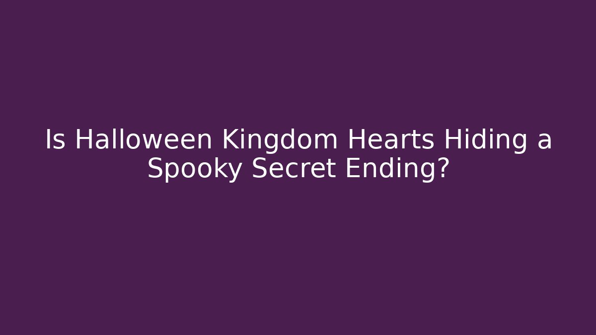 Is Halloween Kingdom Hearts Hiding a Spooky Secret Ending?