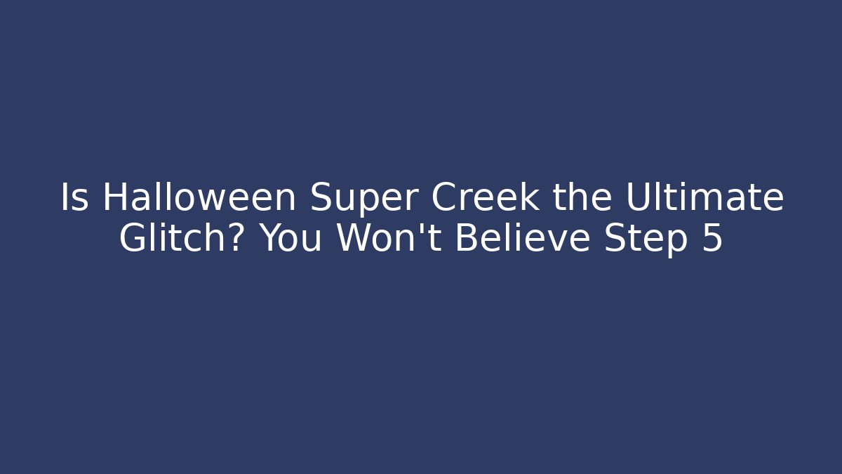 Is Halloween Super Creek the Ultimate Glitch? You Won't Believe Step 5