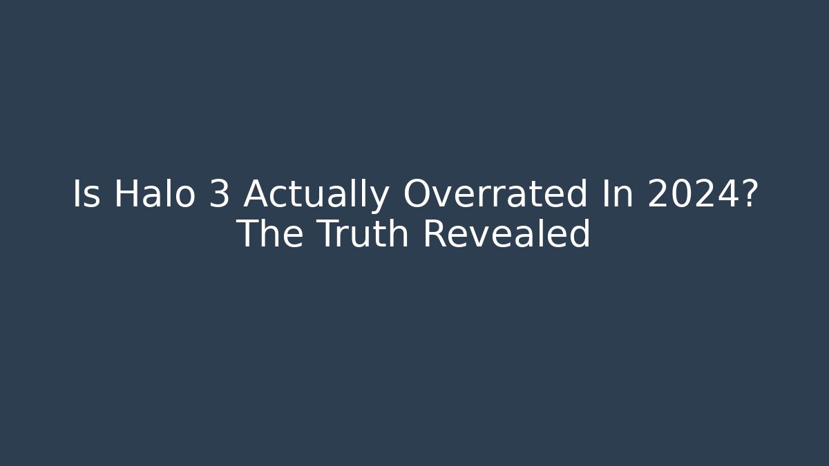 Is Halo 3 Actually Overrated In 2024? The Truth Revealed