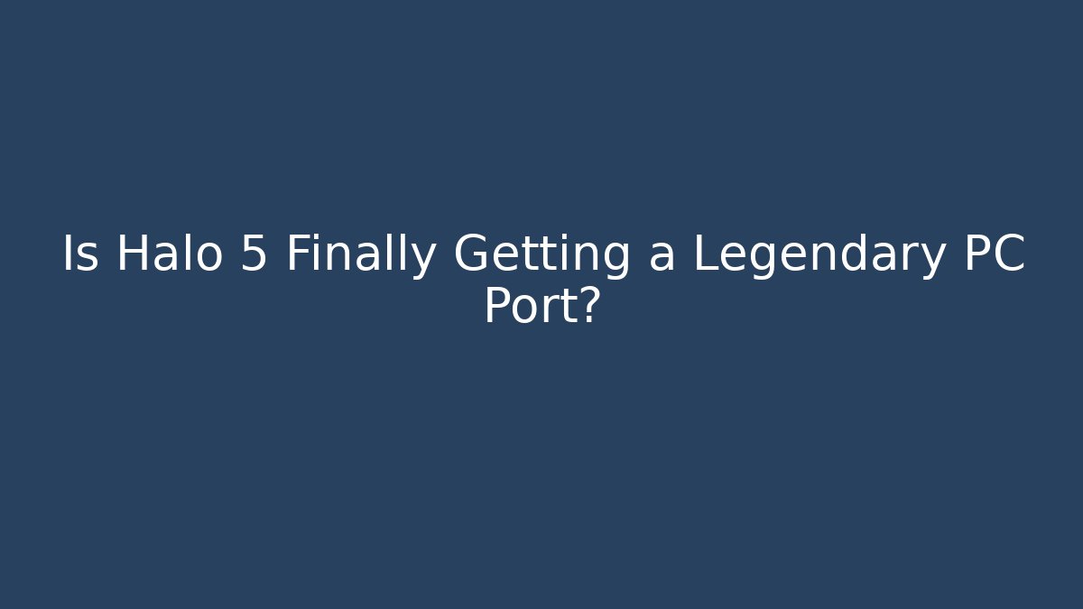 Is Halo 5 Finally Getting a Legendary PC Port?