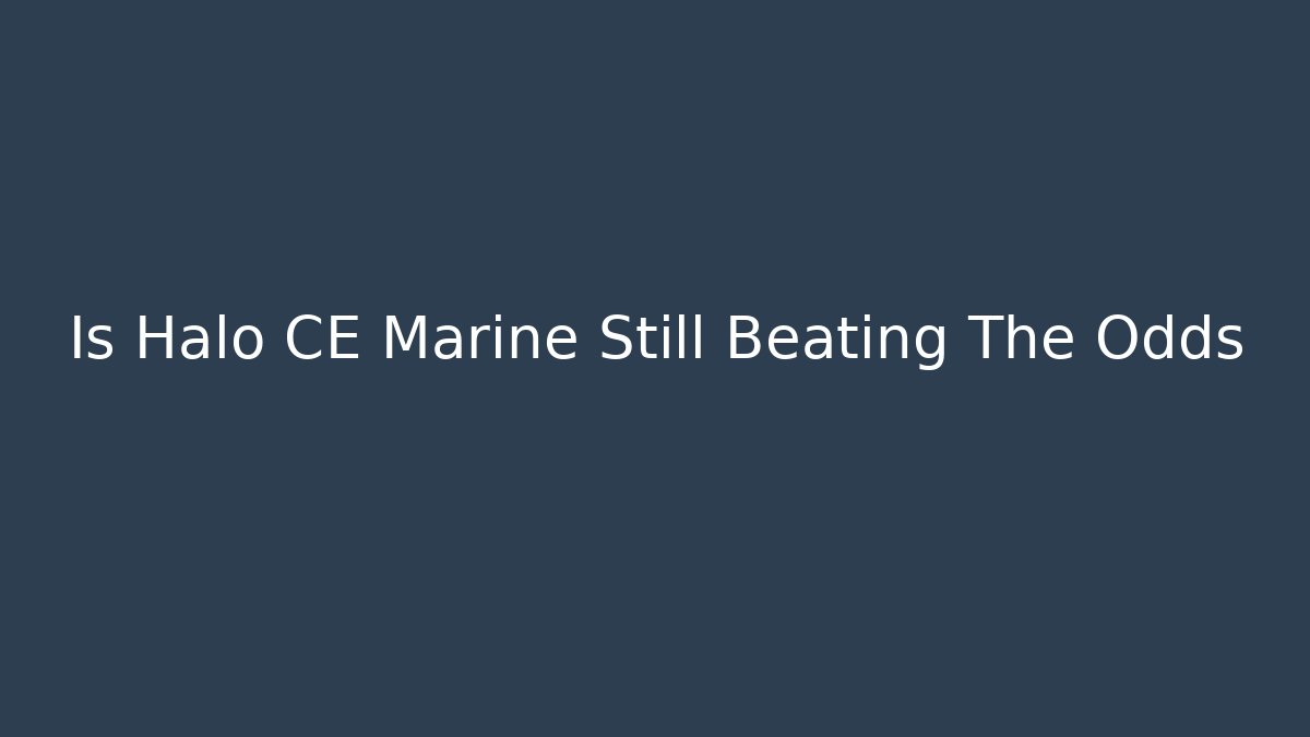 Is Halo CE Marine Still Beating The Odds