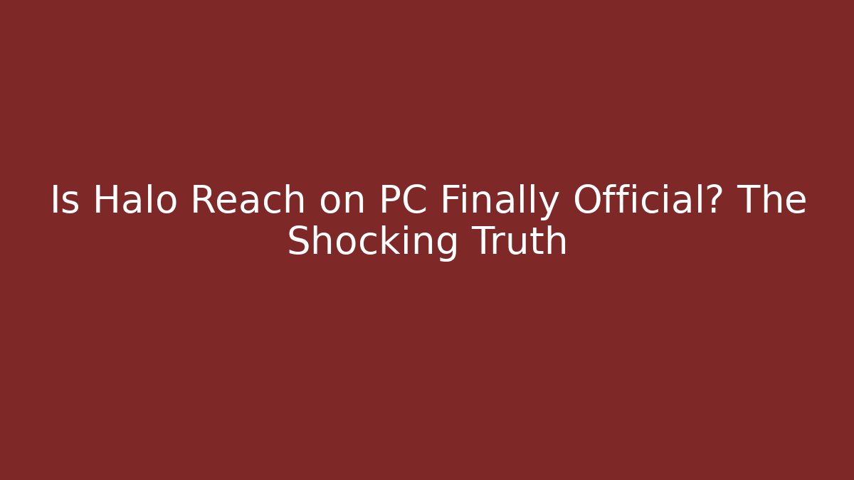 Is Halo Reach on PC Finally Official? The Shocking Truth