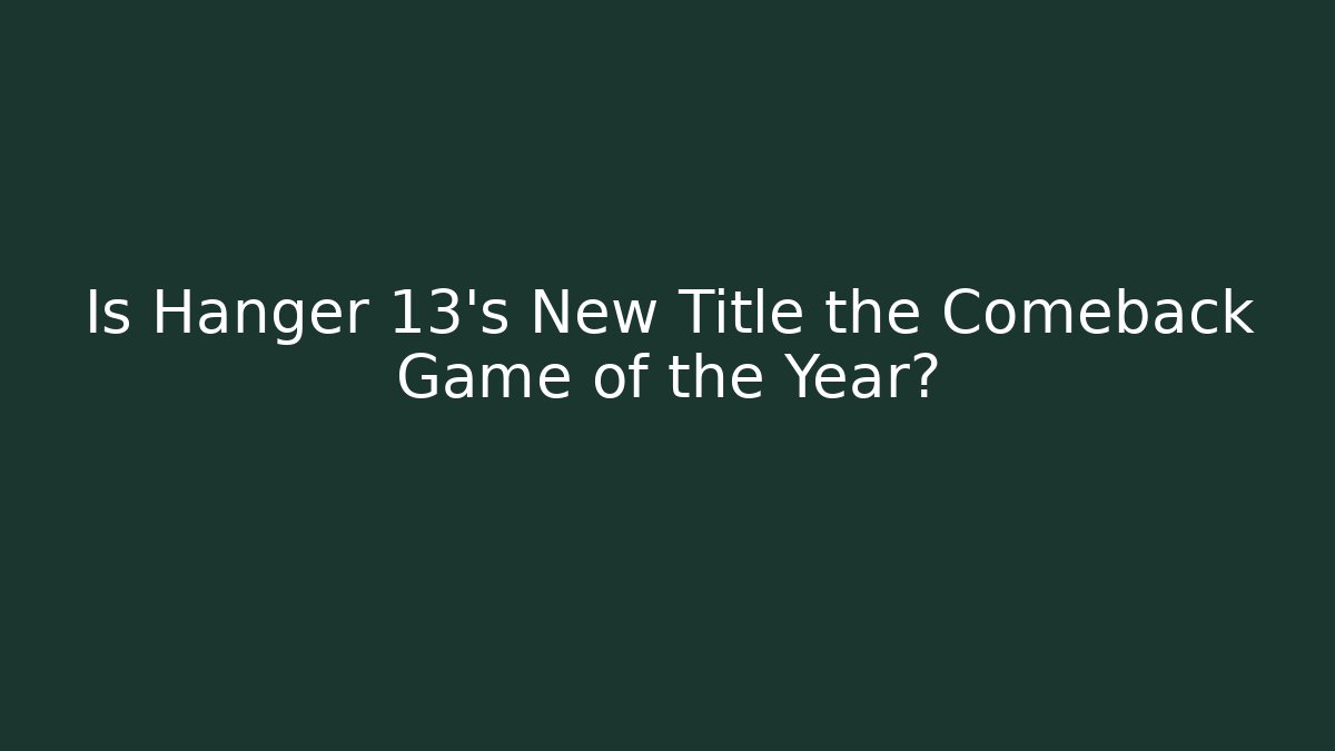 Is Hanger 13's New Title the Comeback Game of the Year?