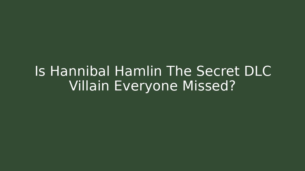 Is Hannibal Hamlin The Secret DLC Villain Everyone Missed?