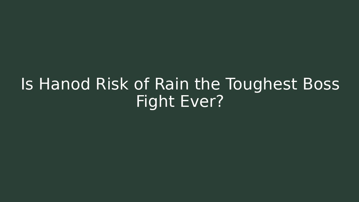 Is Hanod Risk of Rain the Toughest Boss Fight Ever?