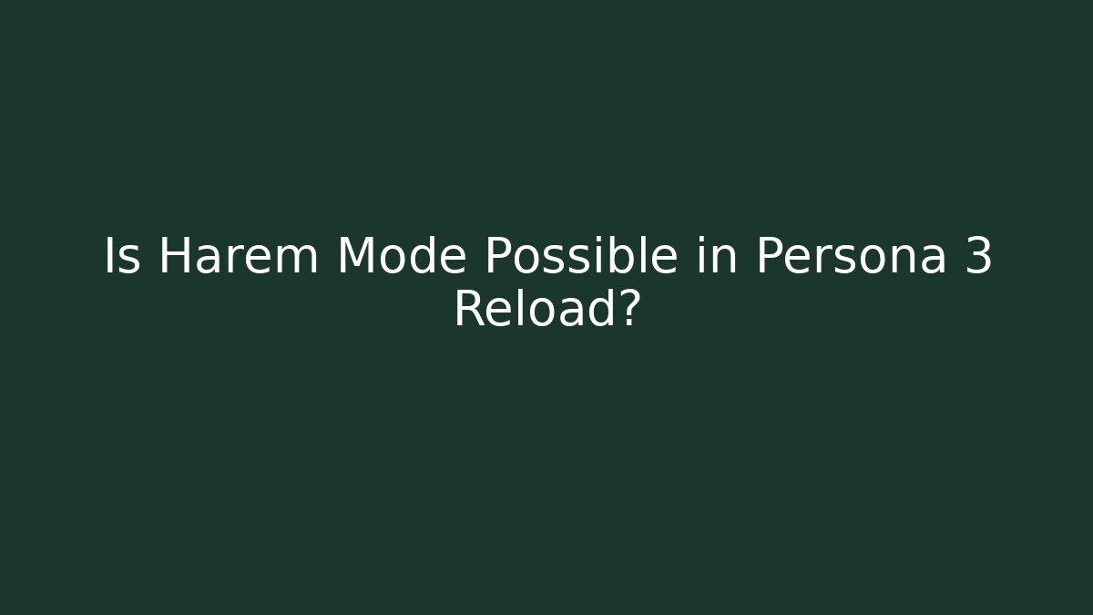Is Harem Mode Possible in Persona 3 Reload?