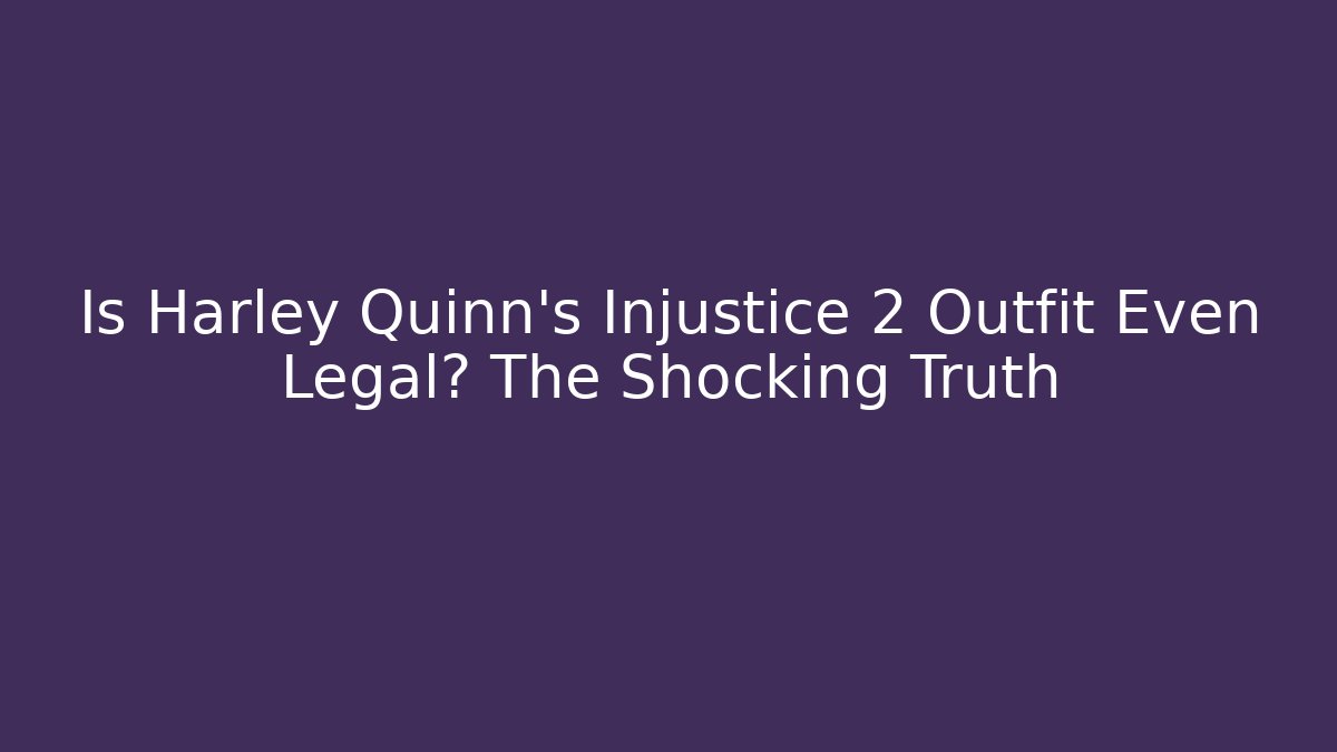 Is Harley Quinn's Injustice 2 Outfit Even Legal? The Shocking Truth