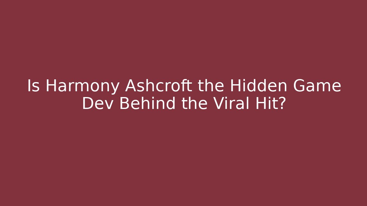 Is Harmony Ashcroft the Hidden Game Dev Behind the Viral Hit?