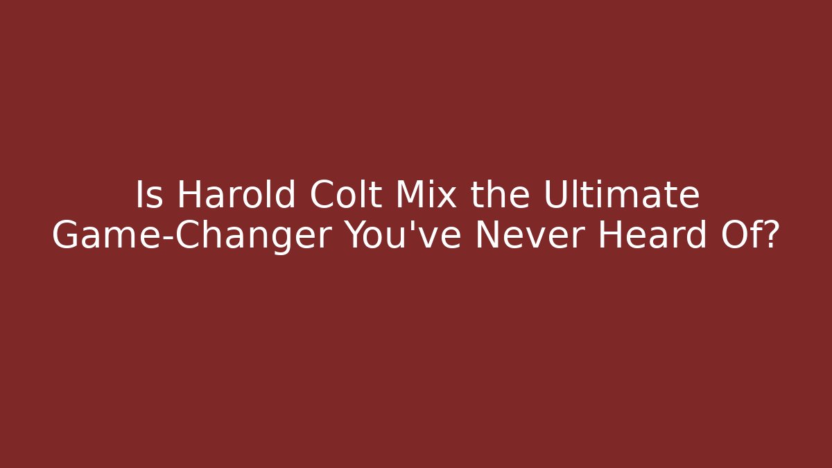 Is Harold Colt Mix the Ultimate Game-Changer You’ve Never Heard Of?