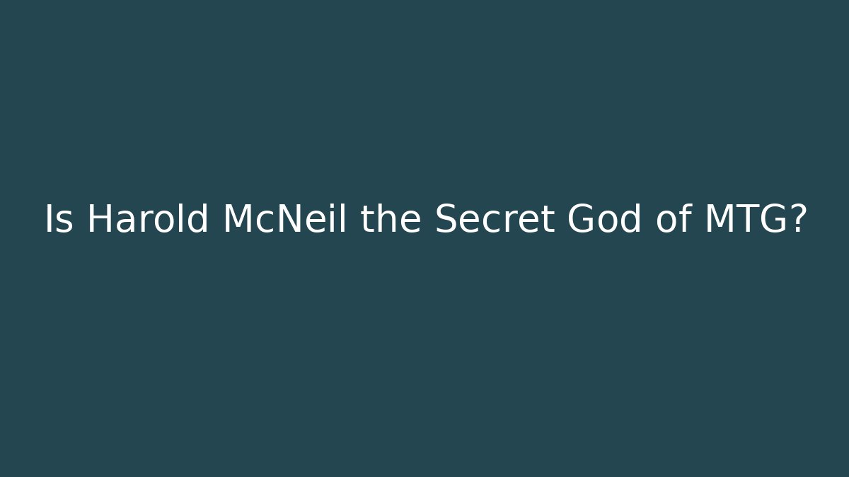 Is Harold McNeil the Secret God of MTG?