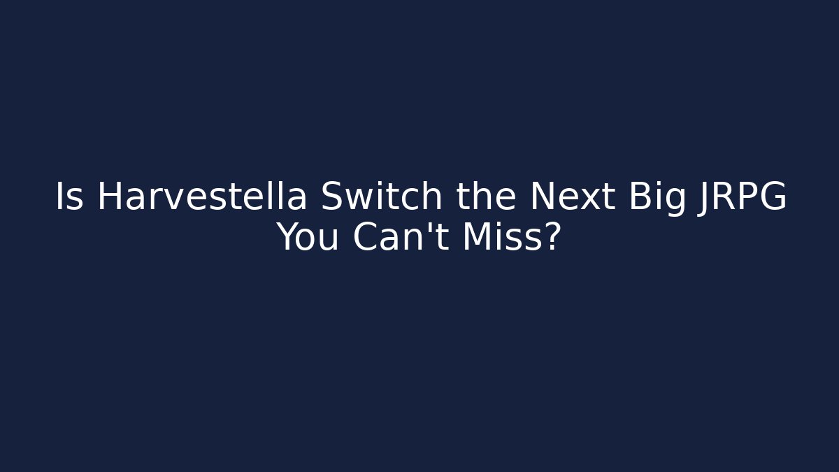Is Harvestella Switch the Next Big JRPG You Can’t Miss? - Critter Realm