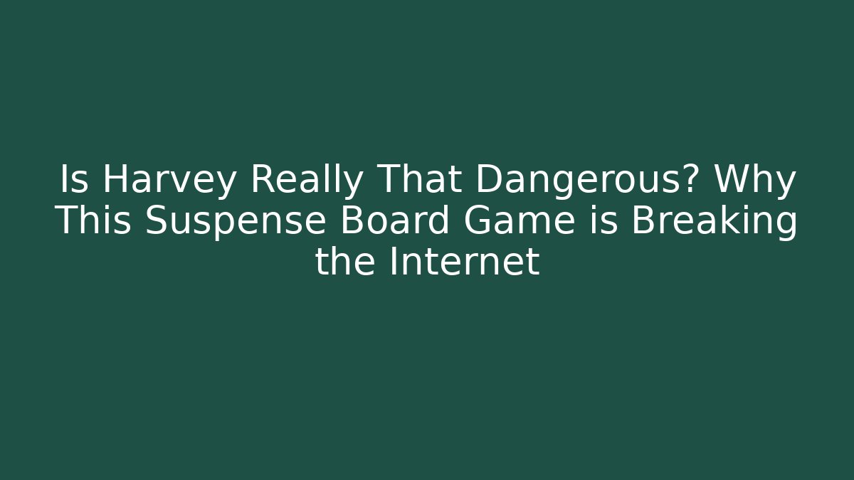 Is Harvey Really That Dangerous? Why This Suspense Board Game is Breaking the Internet
